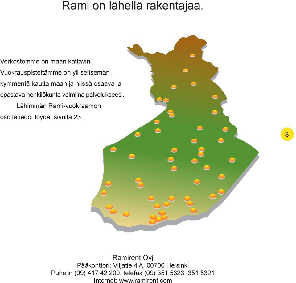 henkilökunta valmiina palvelukseesi. Lähimmän Rami-vuokraamon osoitetiedot löydät sivulta 23.