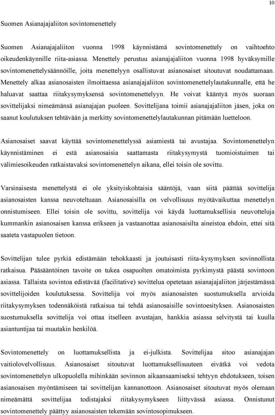 Menettely alkaa asianosaisten ilmoittaessa asianajajaliiton sovintomenettelylautakunnalle, että he haluavat saattaa riitakysymyksensä sovintomenettelyyn.