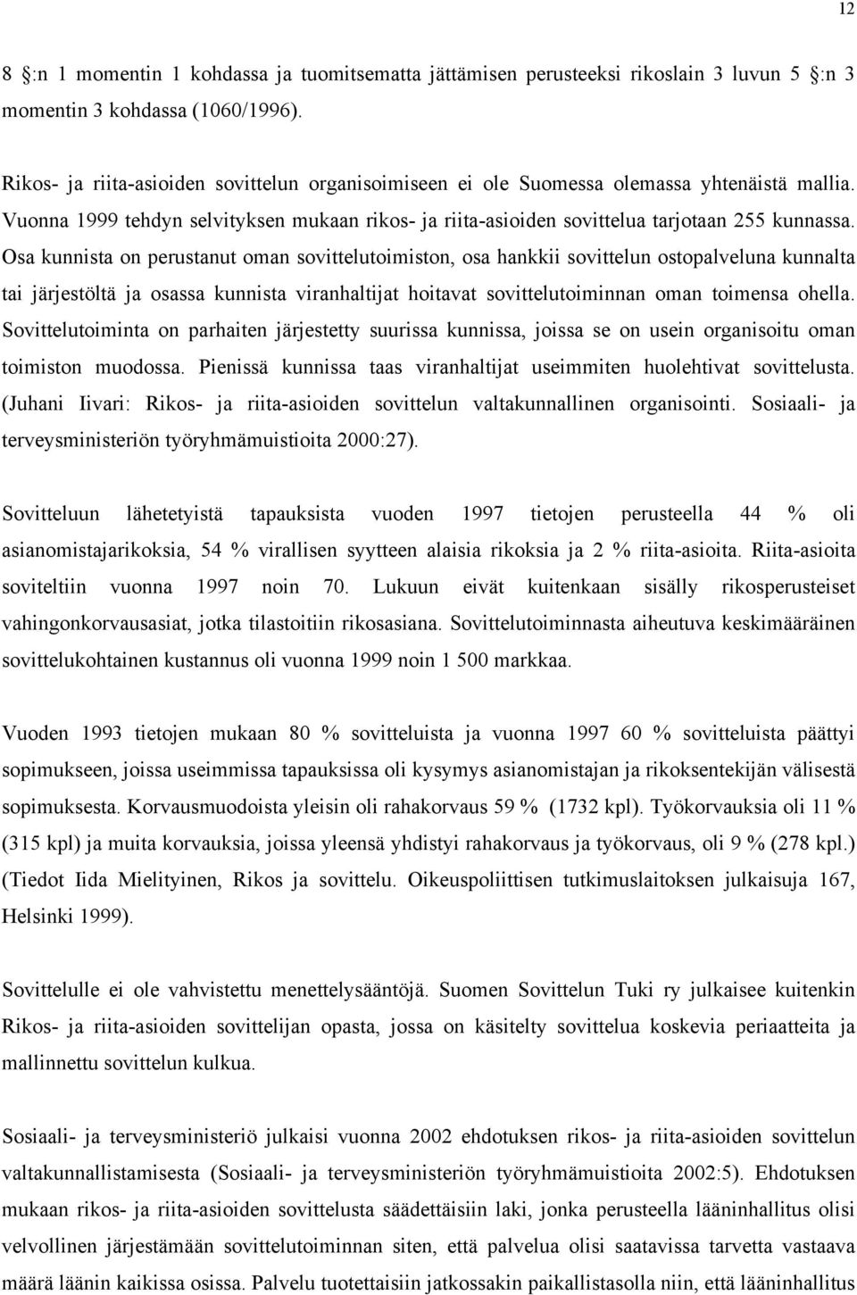 Osa kunnista on perustanut oman sovittelutoimiston, osa hankkii sovittelun ostopalveluna kunnalta tai järjestöltä ja osassa kunnista viranhaltijat hoitavat sovittelutoiminnan oman toimensa ohella.