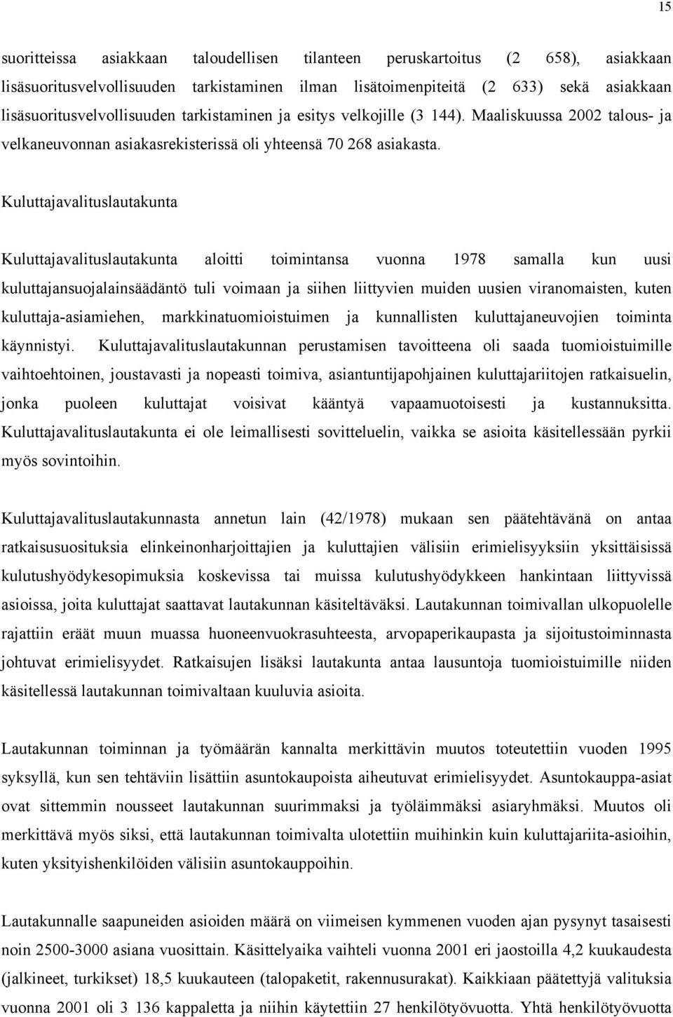 Kuluttajavalituslautakunta Kuluttajavalituslautakunta aloitti toimintansa vuonna 1978 samalla kun uusi kuluttajansuojalainsäädäntö tuli voimaan ja siihen liittyvien muiden uusien viranomaisten, kuten