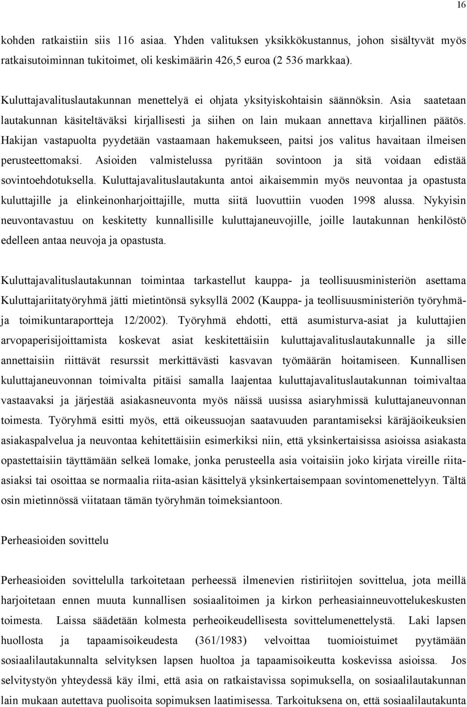 Hakijan vastapuolta pyydetään vastaamaan hakemukseen, paitsi jos valitus havaitaan ilmeisen perusteettomaksi. Asioiden valmistelussa pyritään sovintoon ja sitä voidaan edistää sovintoehdotuksella.