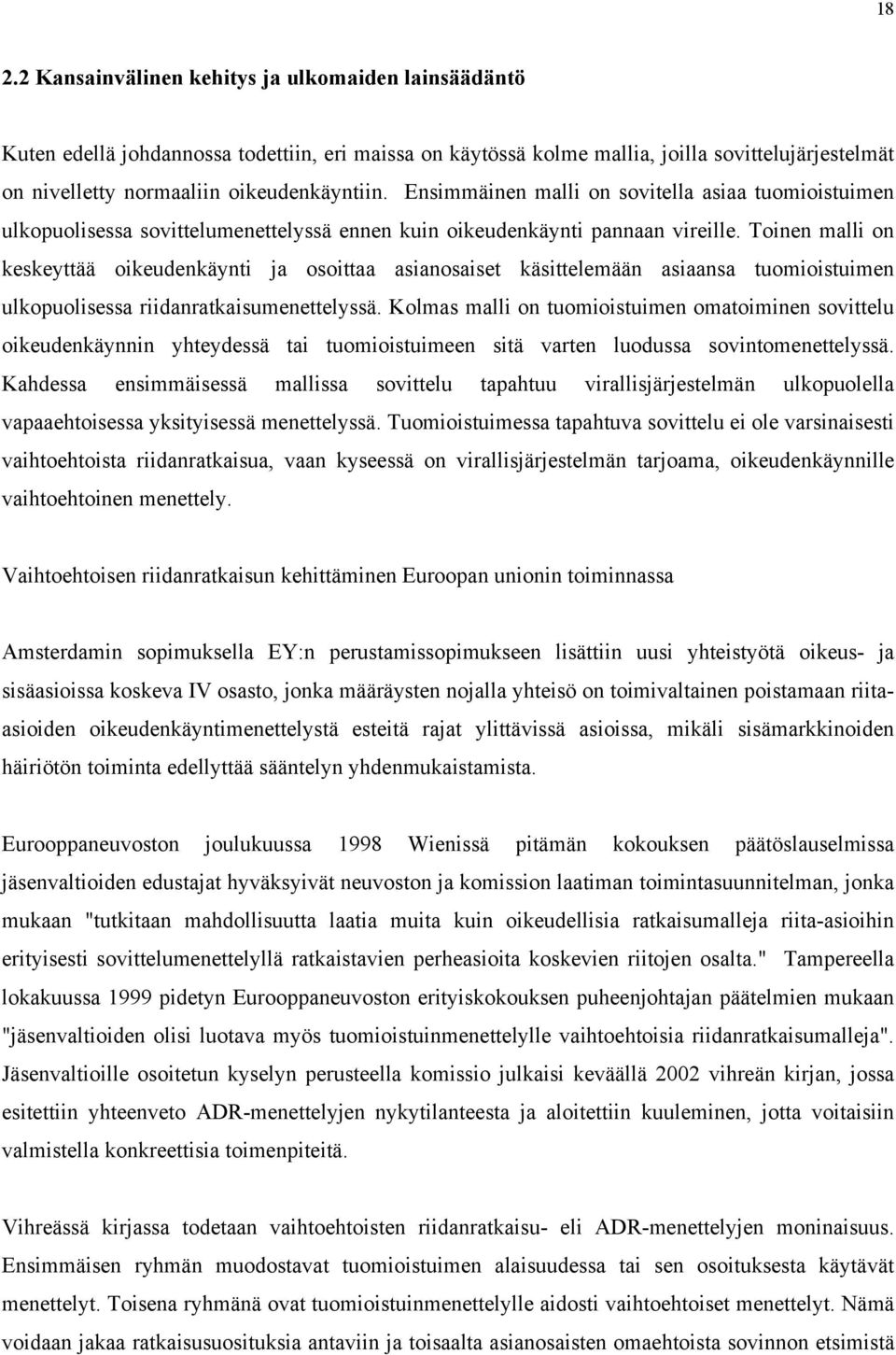 Toinen malli on keskeyttää oikeudenkäynti ja osoittaa asianosaiset käsittelemään asiaansa tuomioistuimen ulkopuolisessa riidanratkaisumenettelyssä.