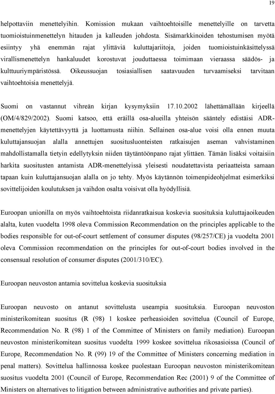 säädös- ja kulttuuriympäristössä. Oikeussuojan tosiasiallisen saatavuuden turvaamiseksi tarvitaan vaihtoehtoisia menettelyjä. Suomi on vastannut vihreän kirjan kysymyksiin 17.10.