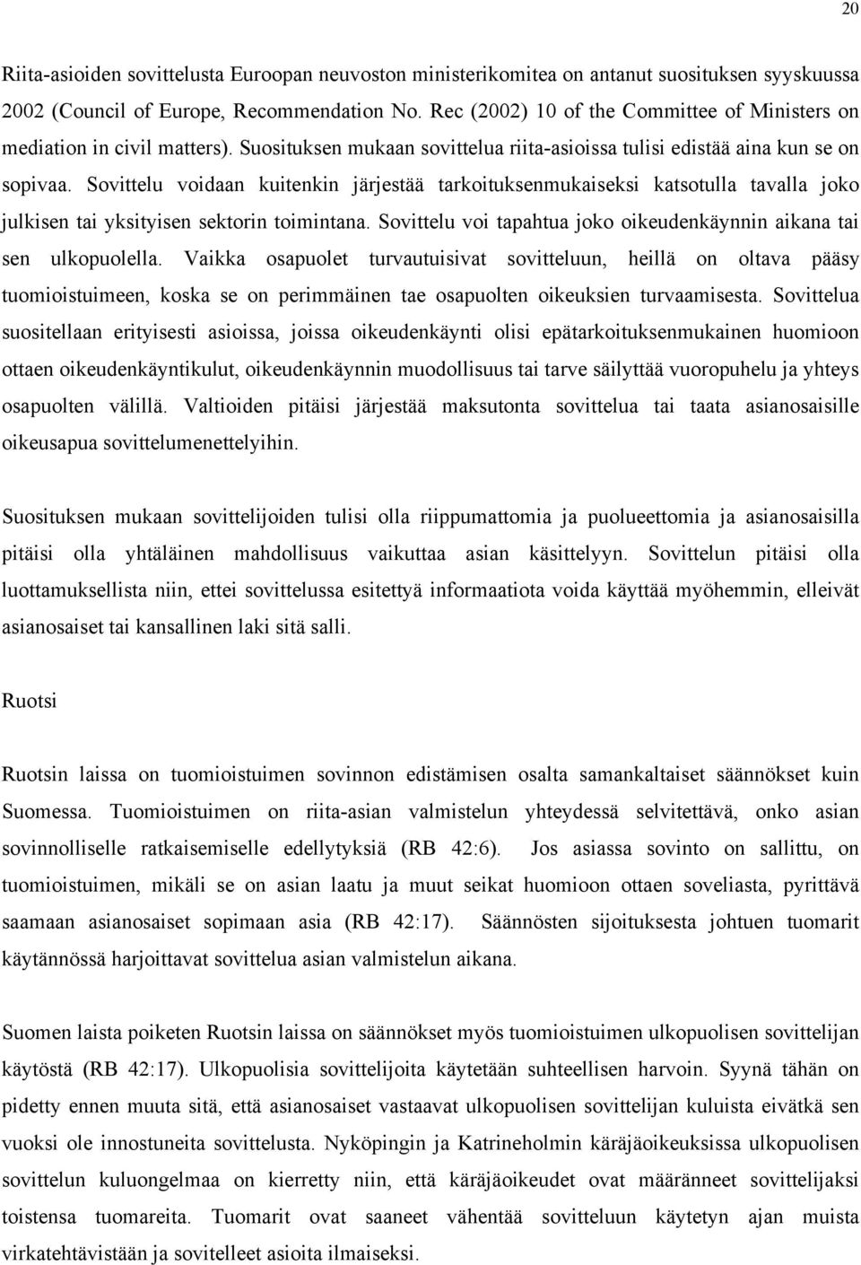 Sovittelu voidaan kuitenkin järjestää tarkoituksenmukaiseksi katsotulla tavalla joko julkisen tai yksityisen sektorin toimintana.