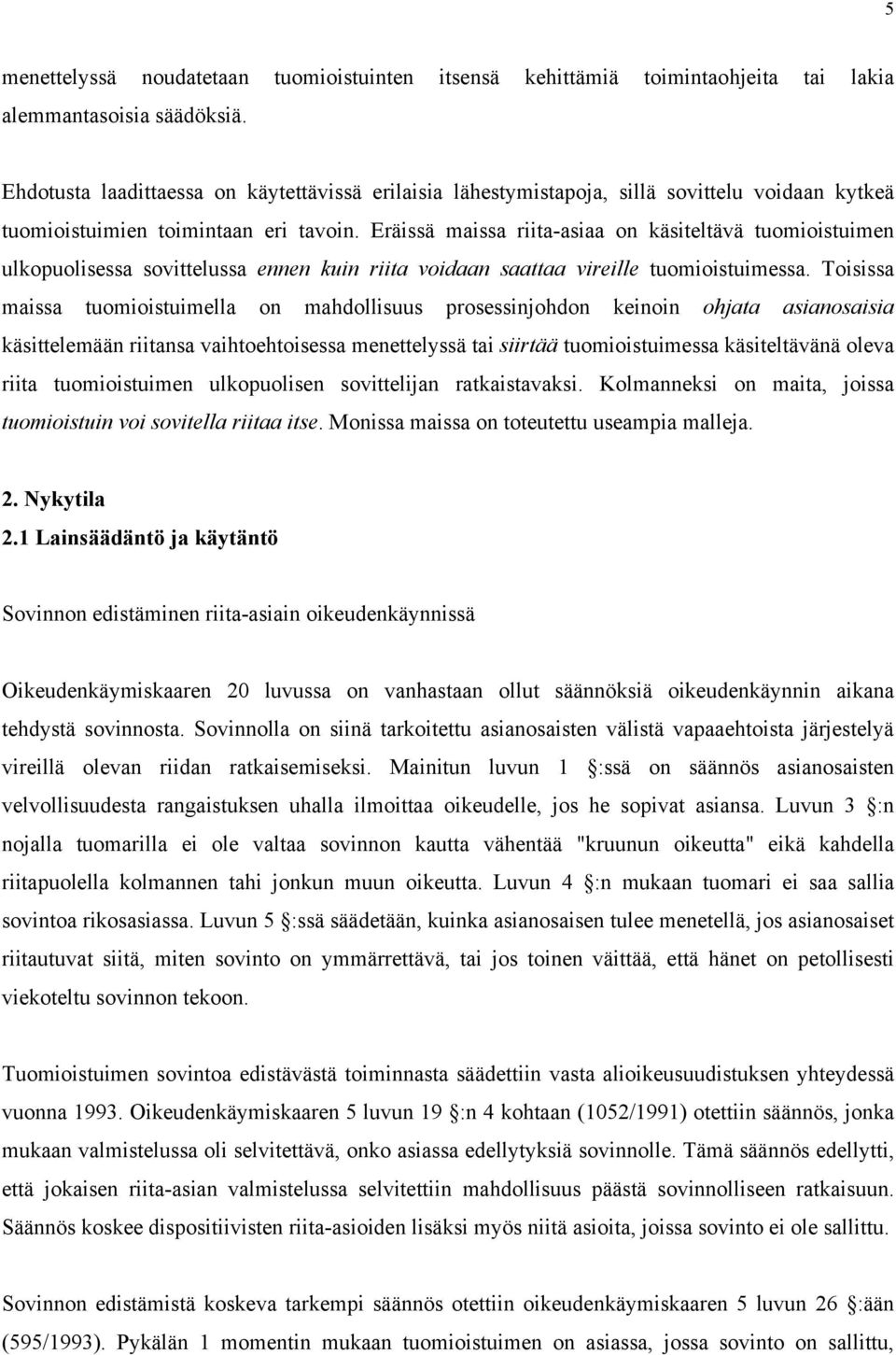 Eräissä maissa riita-asiaa on käsiteltävä tuomioistuimen ulkopuolisessa sovittelussa ennen kuin riita voidaan saattaa vireille tuomioistuimessa.