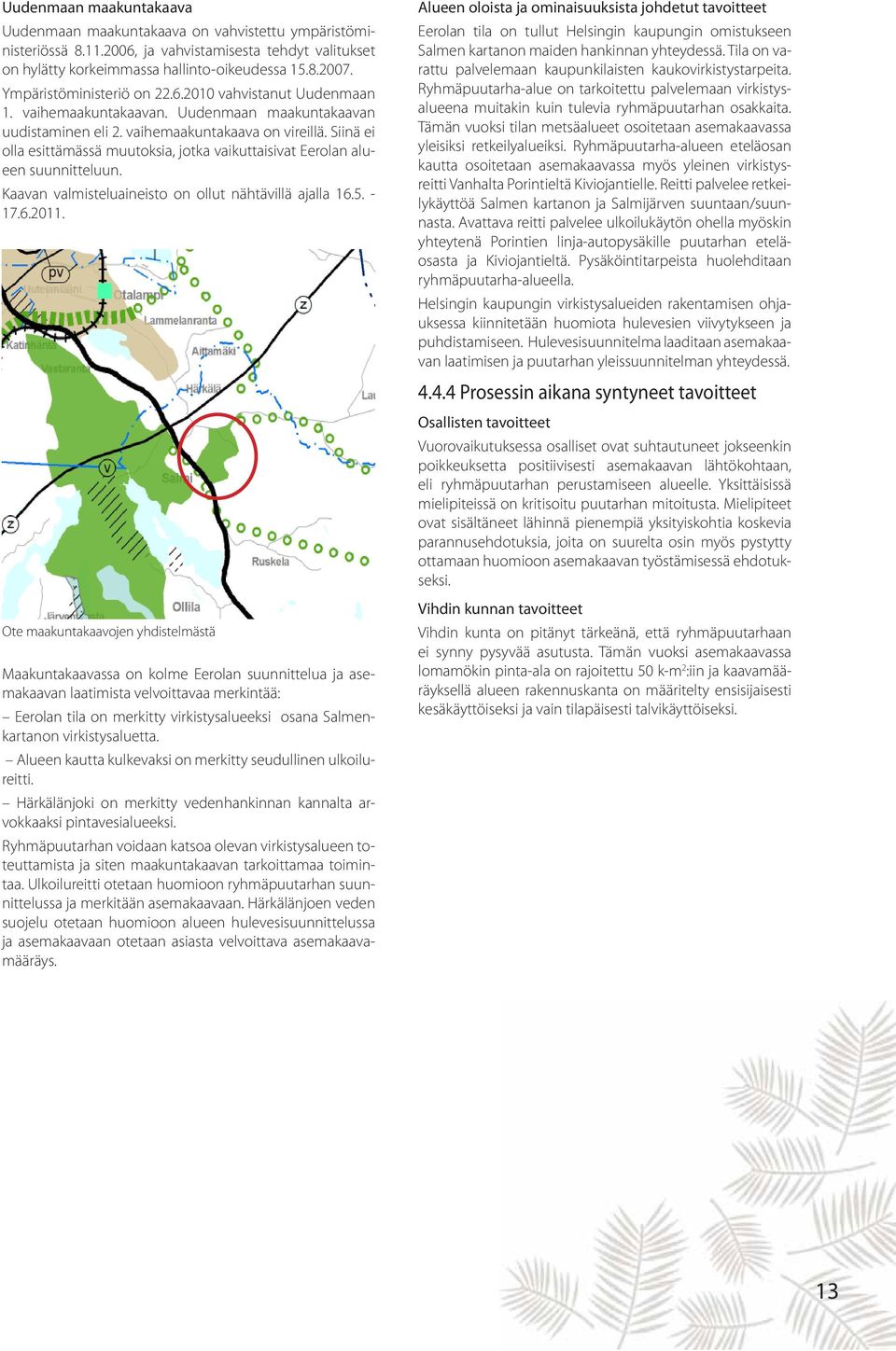 Siinä ei olla esittämässä muutoksia, jotka vaikuttaisivat Eerolan alueen suunnitteluun. Kaavan valmisteluaineisto on ollut nähtävillä ajalla 16.5. - 17.6.2011.