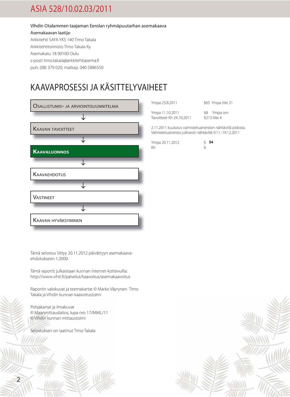 takala@arkkitehtiasema.fi puh. (08) 379 020, matkap. 040 5886550 KAAVAPROSESSI JA KÄSITTELYVAIHEET OSALLISTUMIS- JA ARVIOINTISUUNNITELMA KAAVAN TAVOITTEET KAAVALUONNOS Ympa 23.8.2011 65 Ympa liite 21 Ympa 11.