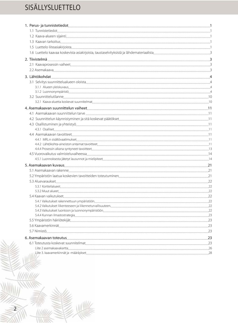 1 Selvitys suunnittelualueen oloista 4 3.1.1 Alueen yleiskuvaus 4 3.1.2 Luonnonympäristö 4 3.2 Suunnittelutilanne 10 3.2.1 Kaava-aluetta koskevat suunnitelmat 10 4.