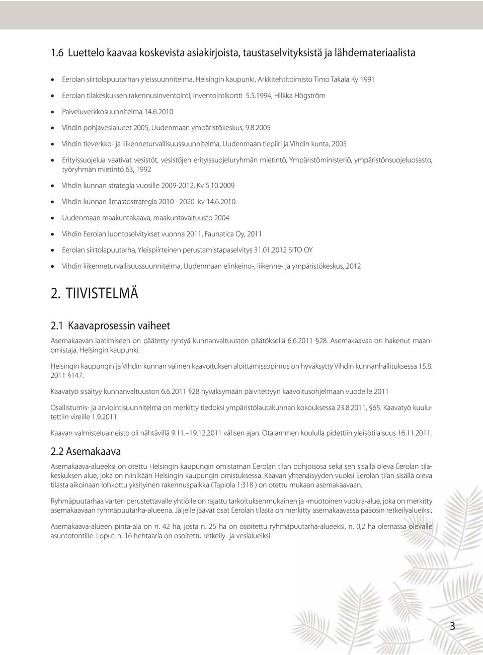 2005 Vihdin tieverkko- ja liikenneturvallisuussuunnitelma, Uudenmaan tiepiiri ja Vihdin kunta, 2005 Erityissuojelua vaativat vesistöt, vesistöjen erityissuojeluryhmän mietintö, Ympäristöministeriö,