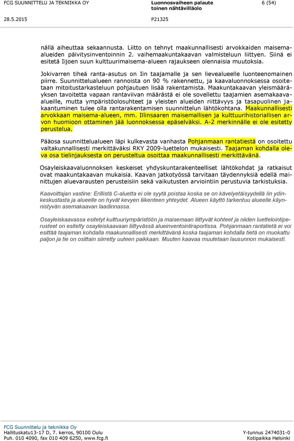 Suunnittelualueen rannoista on 90 % rakennettu, ja kaavaluonnoksessa osoitetaan mitoitustarkasteluun pohjautuen lisää rakentamista.