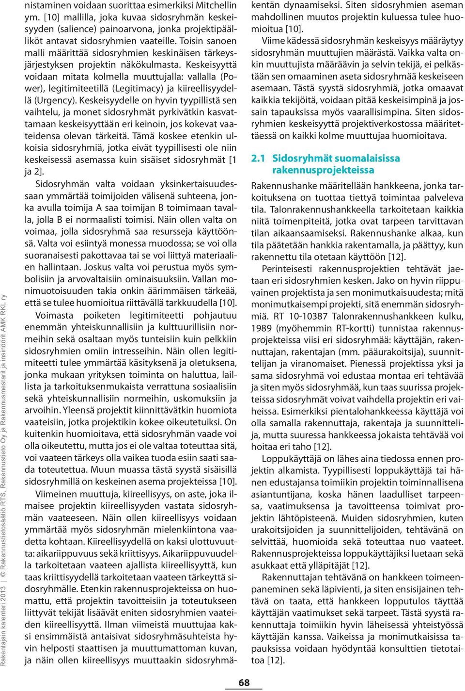 Keskeisyyttä voidaan mitata kolmella muuttujalla: vallalla (Power), legitimiteetillä (Legitimacy) ja kiireellisyydellä (Urgency).