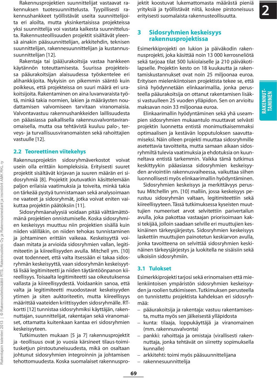 Rakennusteollisuuden projektit sisältävät yleensä ainakin pääsuunnittelijan, arkkitehdin, teknisen suunnittelijan, rakennesuunnittelijan ja kustannussuunnittelijan [12].