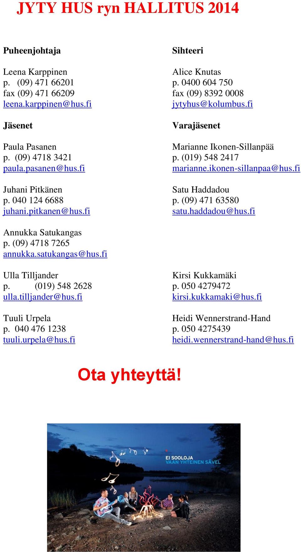 fi Juhani Pitkänen Satu Haddadou p. 040 124 6688 p. (09) 471 63580 juhani.pitkanen@hus.fi satu.haddadou@hus.fi Annukka Satukangas p. (09) 4718 7265 annukka.satukangas@hus.