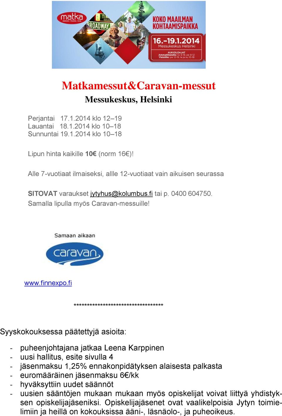 fi ********************************** Syyskokouksessa päätettyjä asioita: - puheenjohtajana jatkaa Leena Karppinen - uusi hallitus, esite sivulla 4 - jäsenmaksu 1,25% ennakonpidätyksen alaisesta