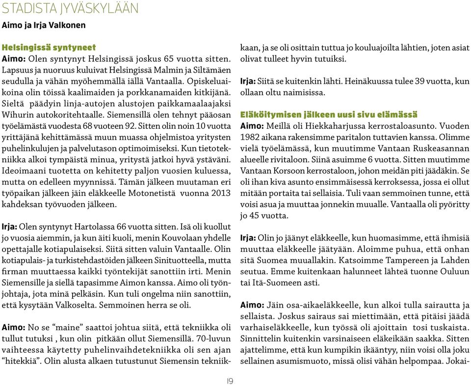 Sieltä päädyin linja-autojen alustojen paikkamaalaajaksi Wihurin autokoritehtaalle. Siemensillä olen tehnyt pääosan työelämästä vuodesta 68 vuoteen 92.