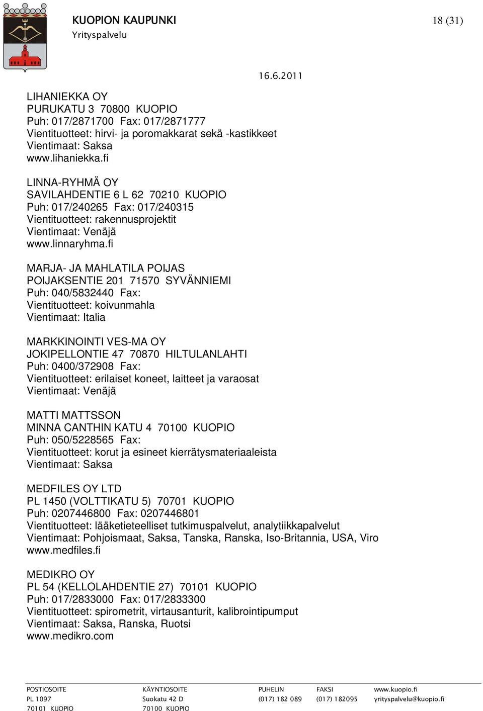 fi MARJA- JA MAHLATILA POIJAS POIJAKSENTIE 201 71570 SYVÄNNIEMI Puh: 040/5832440 Fax: Vientituotteet: koivunmahla Vientimaat: Italia MARKKINOINTI VES-MA OY JOKIPELLONTIE 47 70870 HILTULANLAHTI Puh: