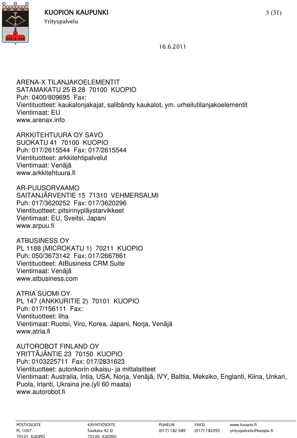 fi AR-PUUSORVAAMO SAITANJÄRVENTIE 15 71310 VEHMERSALMI Puh: 017/3620252 Fax: 017/3620296 Vientituotteet: pitsinnypläystarvikkeet Vientimaat: EU, Sveitsi, Japani www.arpuu.