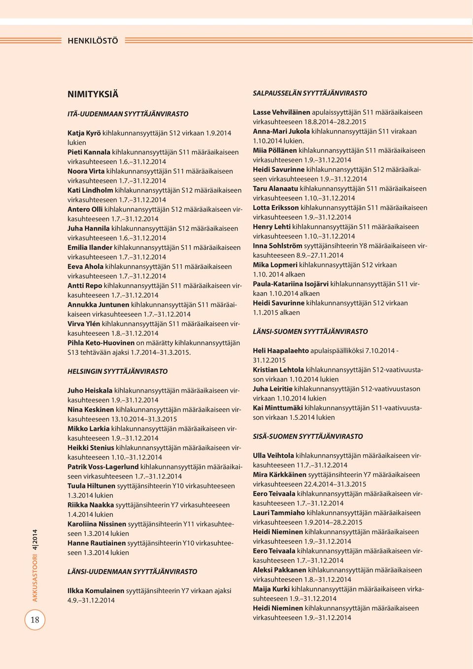 7. 31.12.2014 Antero Olli kihlakunnansyyttäjän S12 määräaikaiseen virkasuhteeseen 1.7. 31.12.2014 Juha Hannila kihlakunnansyyttäjän S12 määräaikaiseen virkasuhteeseen 1.6. 31.12.2014 Emilia Ilander kihlakunnansyyttäjän S11 määräaikaiseen virkasuhteeseen 1.