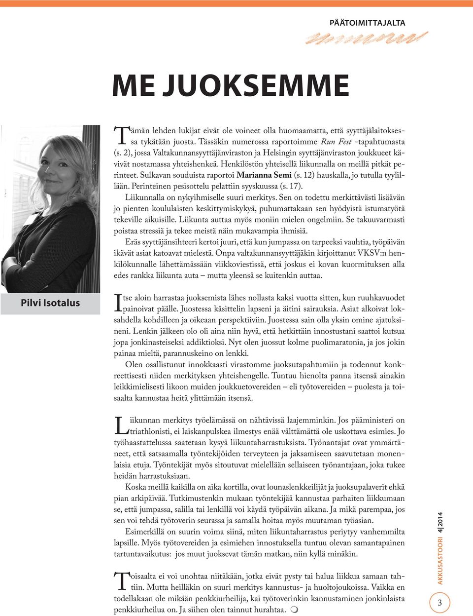 Henkilöstön yhteisellä liikunnalla on meillä pitkät perinteet. Sulkavan souduista raportoi Marianna Semi (s. 12) hauskalla, jo tutulla tyylillään. Perinteinen pesisottelu pelattiin syyskuussa (s. 17).