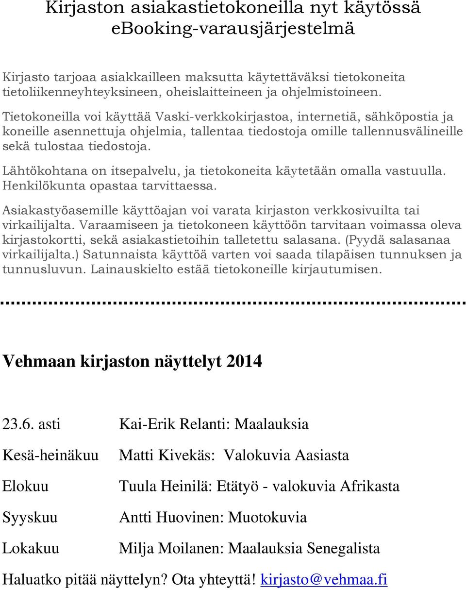 Lähtökohtana on itsepalvelu, ja tietokoneita käytetään omalla vastuulla. Henkilökunta opastaa tarvittaessa. Asiakastyöasemille käyttöajan voi varata kirjaston verkkosivuilta tai virkailijalta.