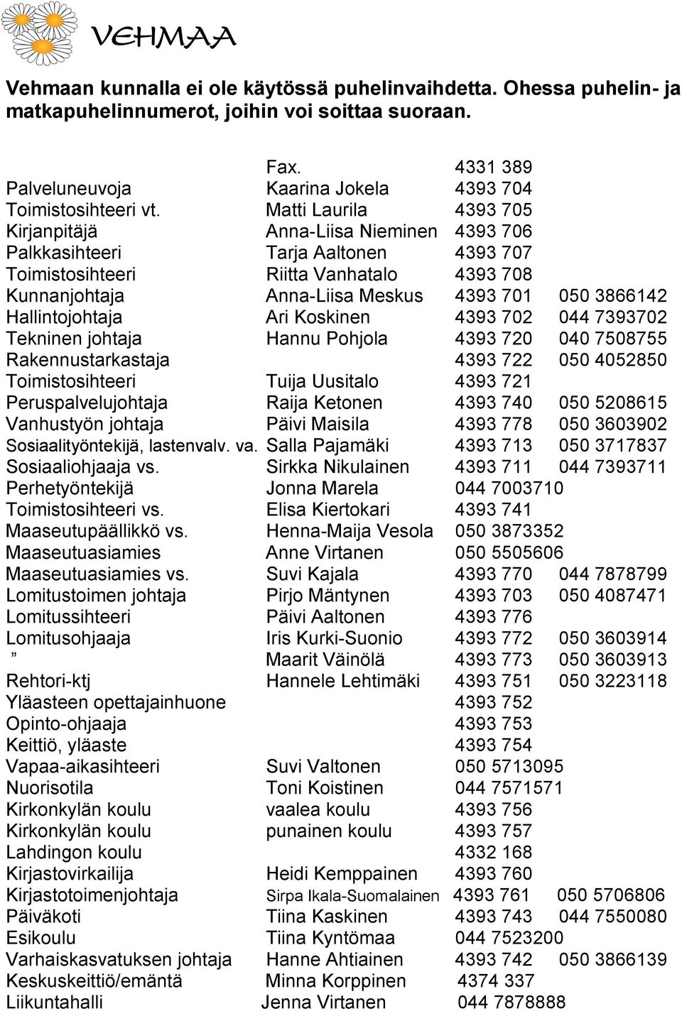 Hallintojohtaja Ari Koskinen 4393 702 044 7393702 Tekninen johtaja Hannu Pohjola 4393 720 040 7508755 Rakennustarkastaja 4393 722 050 4052850 Toimistosihteeri Tuija Uusitalo 4393 721