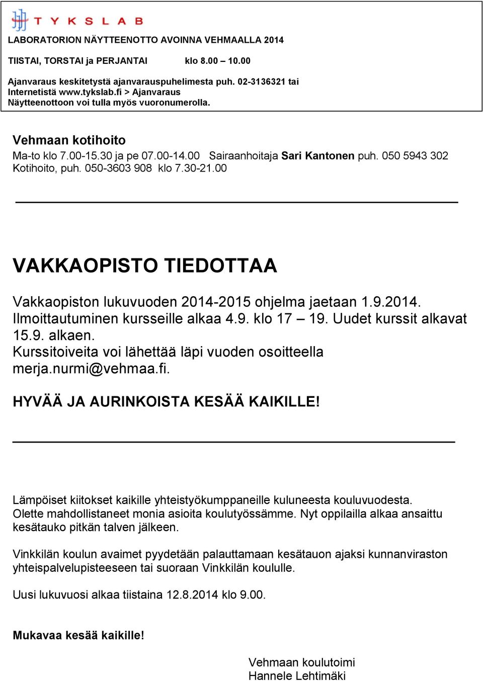 050-3603 908 klo 7.30-21.00 VAKKAOPISTO TIEDOTTAA Vakkaopiston lukuvuoden 2014-2015 ohjelma jaetaan 1.9.2014. Ilmoittautuminen kursseille alkaa 4.9. klo 17 19. Uudet kurssit alkavat 15.9. alkaen.