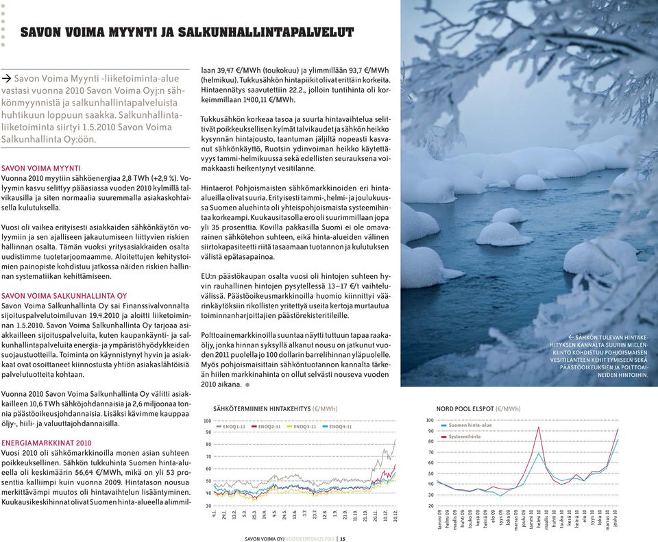 Volyymin kasvu selittyy pääasiassa vuoden 2010 kylmillä talvikausilla ja siten normaalia suuremmalla asiakaskohtaisella kulutuksella.