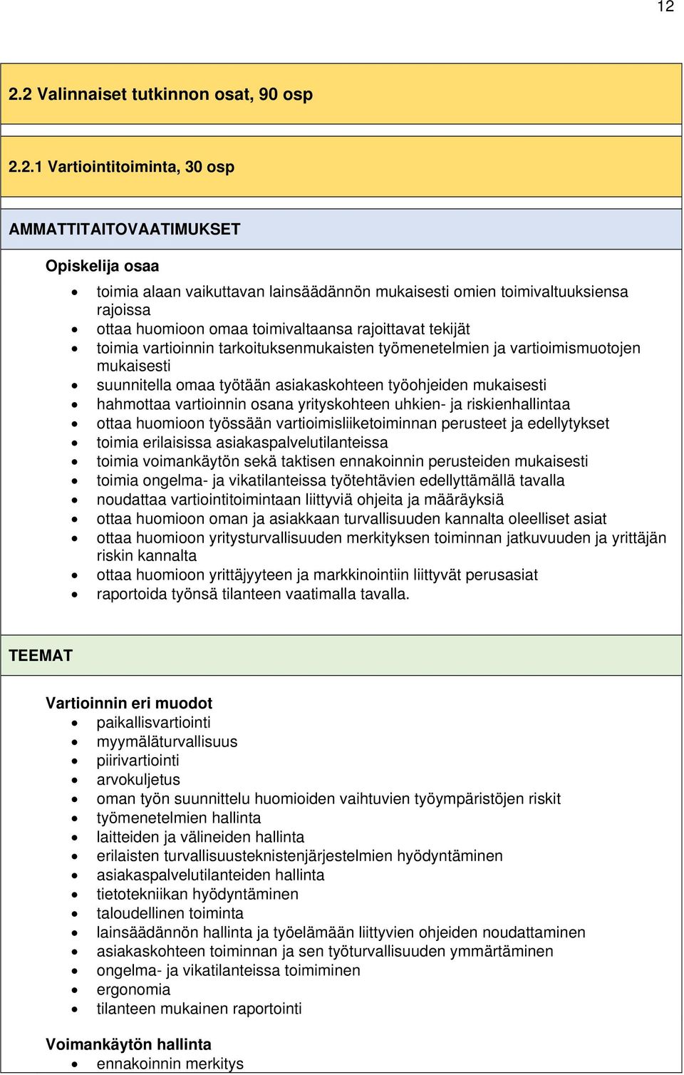 mukaisesti hahmottaa vartioinnin osana yrityskohteen uhkien- ja riskienhallintaa ottaa huomioon työssään vartioimisliiketoiminnan perusteet ja edellytykset toimia erilaisissa