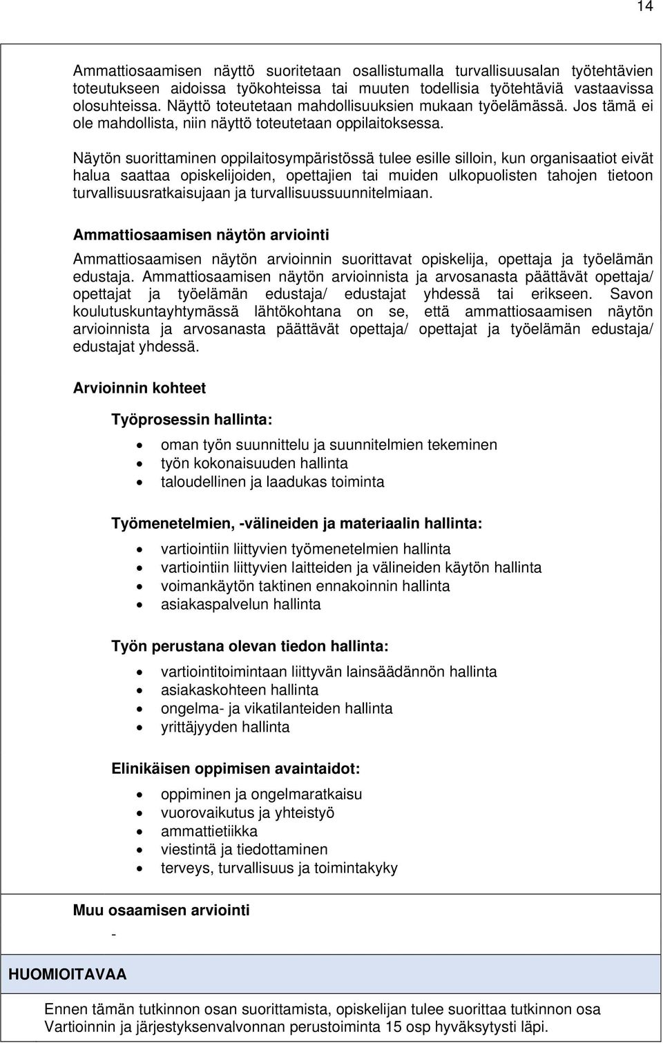 Näytön suorittaminen oppilaitosympäristössä tulee esille silloin, kun organisaatiot eivät halua saattaa opiskelijoiden, opettajien tai muiden ulkopuolisten tahojen tietoon turvallisuusratkaisujaan ja