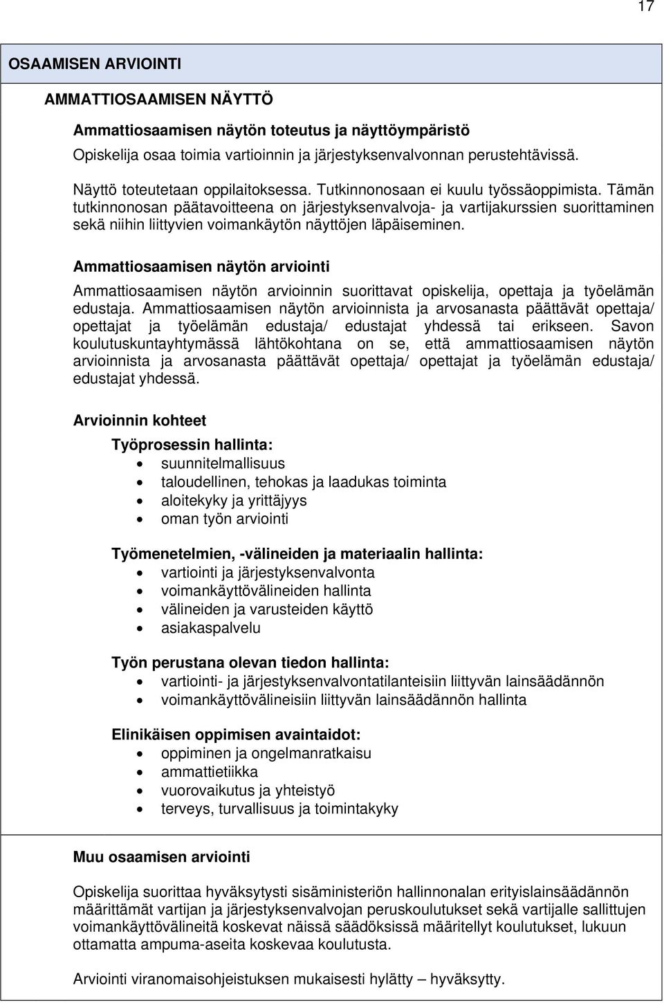 Tämän tutkinnonosan päätavoitteena on järjestyksenvalvoja- ja vartijakurssien suorittaminen sekä niihin liittyvien voimankäytön näyttöjen läpäiseminen.