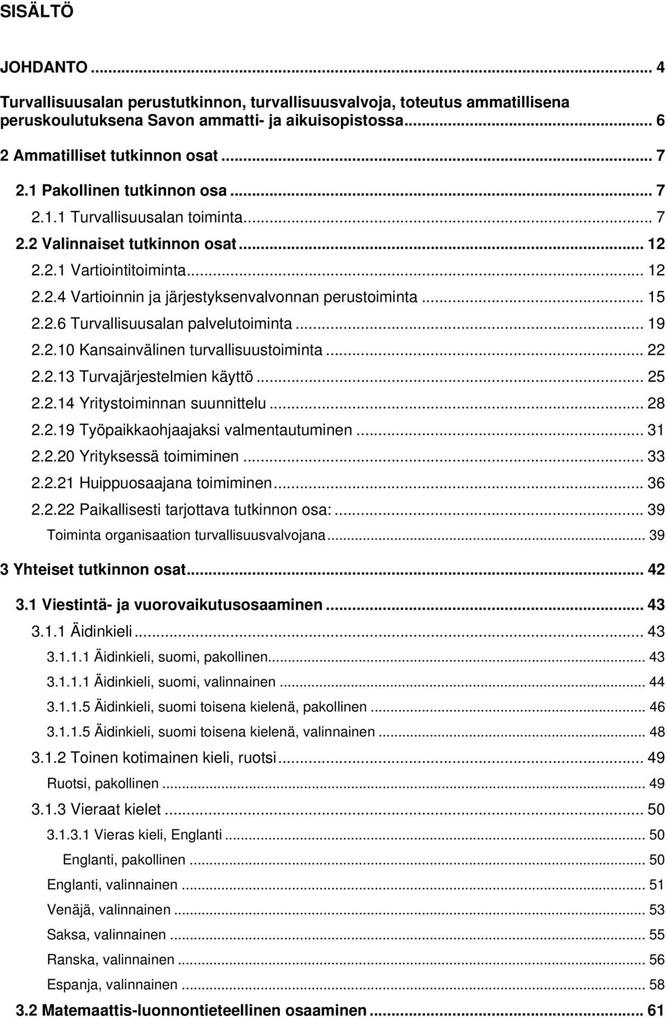 2.6 Turvallisuusalan palvelutoiminta... 19 2.2.10 Kansainvälinen turvallisuustoiminta... 22 2.2.13 Turvajärjestelmien käyttö... 25 2.2.14 Yritystoiminnan suunnittelu... 28 2.2.19 Työpaikkaohjaajaksi valmentautuminen.