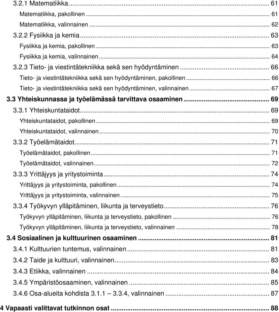 3 Yhteiskunnassa ja työelämässä tarvittava osaaminen... 69 3.3.1 Yhteiskuntataidot... 69 Yhteiskuntataidot, pakollinen... 69 Yhteiskuntataidot, valinnainen... 70 3.3.2 Työelämätaidot.