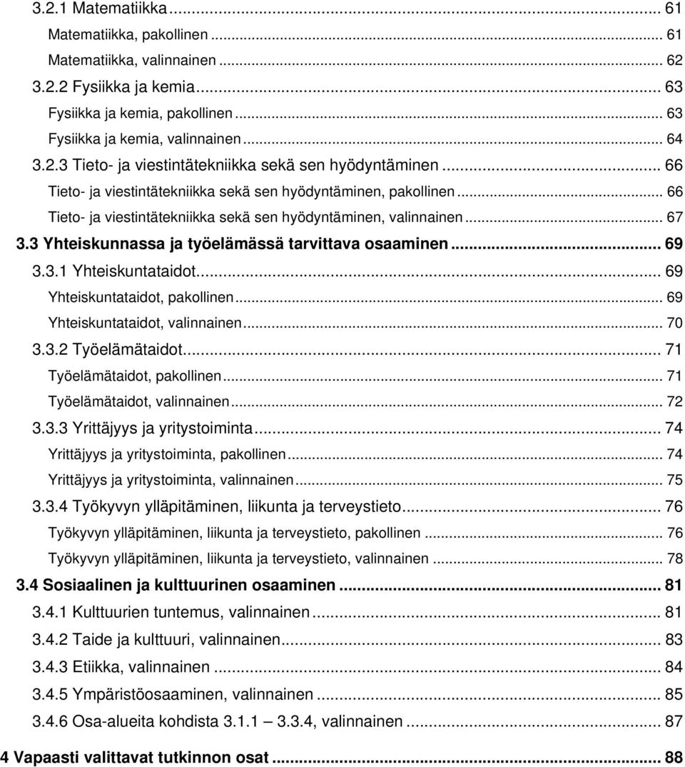 3 Yhteiskunnassa ja työelämässä tarvittava osaaminen... 69 3.3.1 Yhteiskuntataidot... 69 Yhteiskuntataidot, pakollinen... 69 Yhteiskuntataidot, valinnainen... 70 3.3.2 Työelämätaidot.