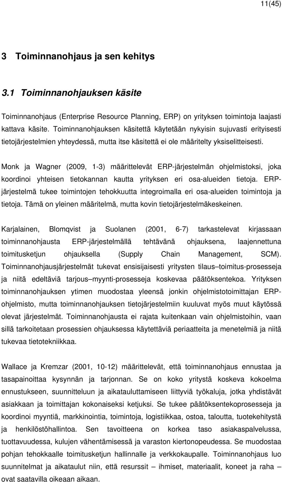 Monk ja Wagner (2009, 1-3) määrittelevät ERP-järjestelmän ohjelmistoksi, joka koordinoi yhteisen tietokannan kautta yrityksen eri osa-alueiden tietoja.