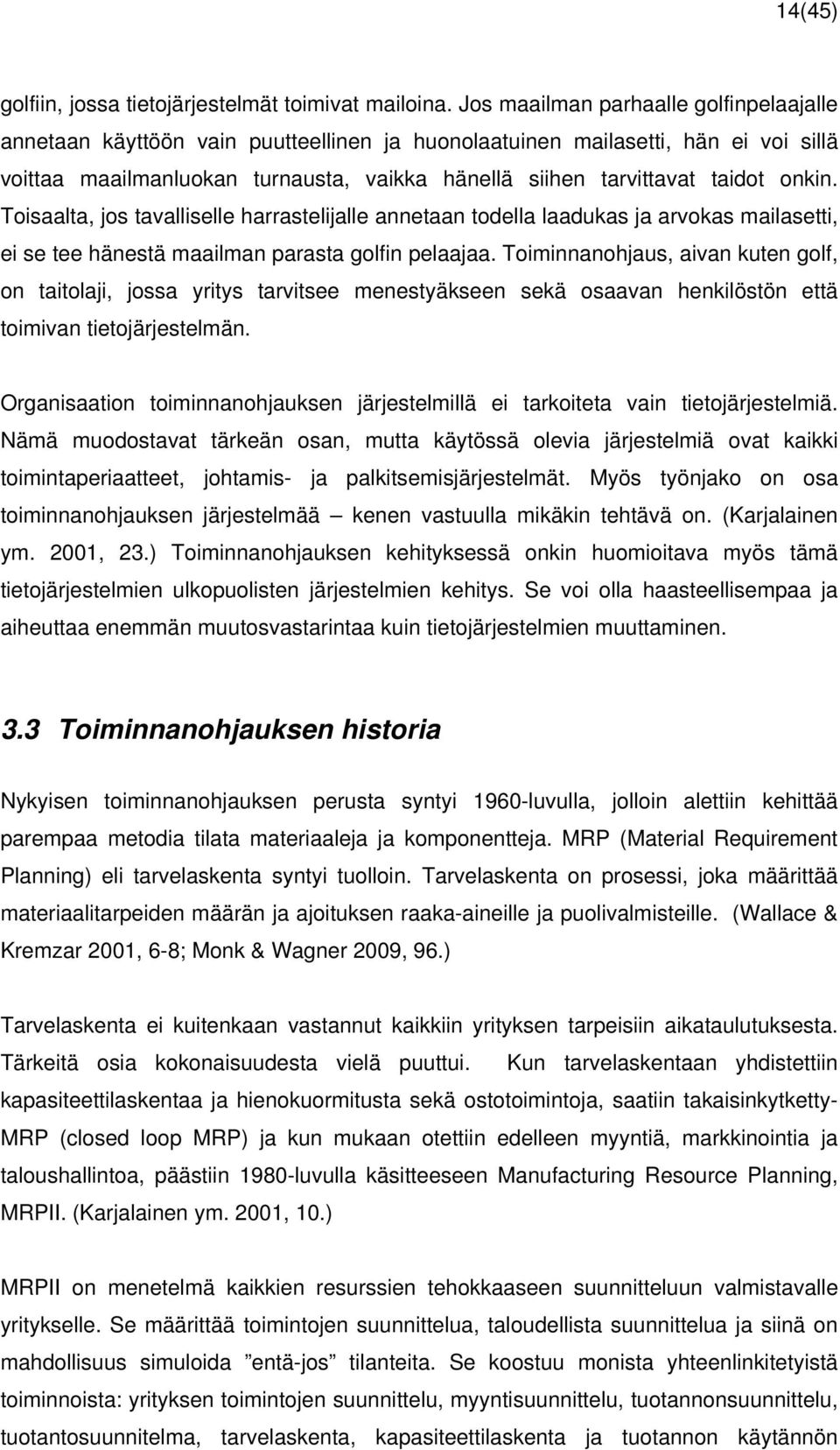 onkin. Toisaalta, jos tavalliselle harrastelijalle annetaan todella laadukas ja arvokas mailasetti, ei se tee hänestä maailman parasta golfin pelaajaa.