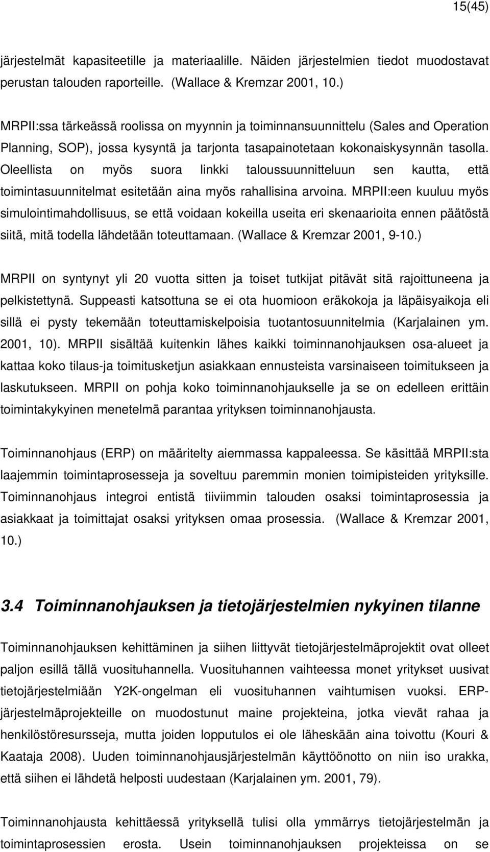 Oleellista on myös suora linkki taloussuunnitteluun sen kautta, että toimintasuunnitelmat esitetään aina myös rahallisina arvoina.