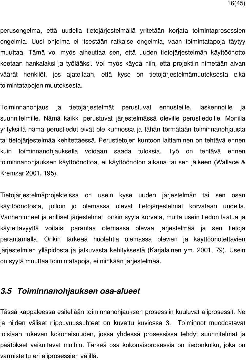 Voi myös käydä niin, että projektiin nimetään aivan väärät henkilöt, jos ajatellaan, että kyse on tietojärjestelmämuutoksesta eikä toimintatapojen muutoksesta.