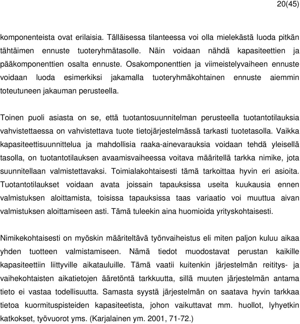 Osakomponenttien ja viimeistelyvaiheen ennuste voidaan luoda esimerkiksi jakamalla tuoteryhmäkohtainen ennuste aiemmin toteutuneen jakauman perusteella.