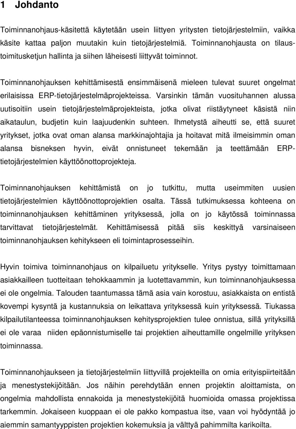 Toiminnanohjauksen kehittämisestä ensimmäisenä mieleen tulevat suuret ongelmat erilaisissa ERP-tietojärjestelmäprojekteissa.