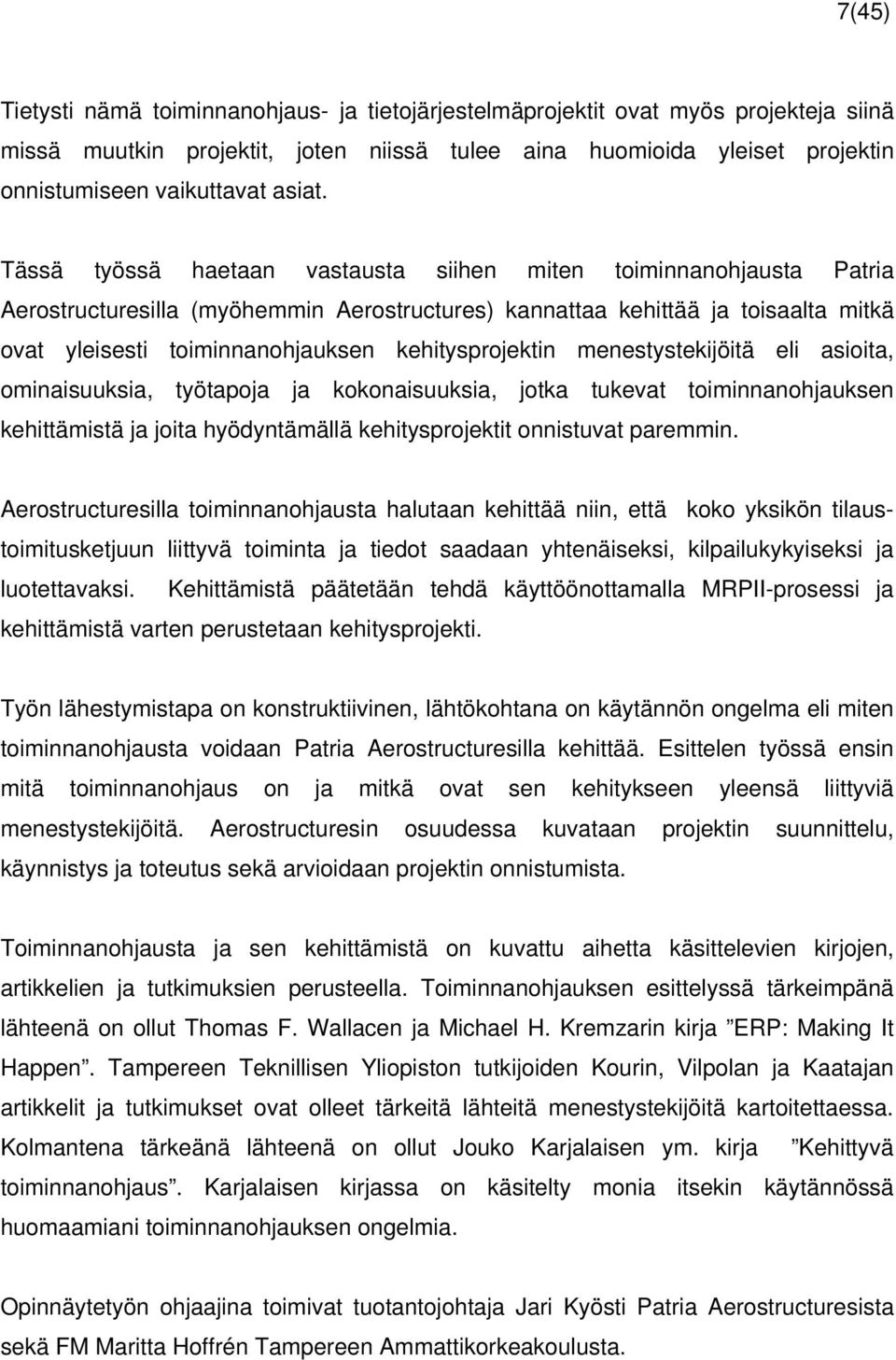 Tässä työssä haetaan vastausta siihen miten toiminnanohjausta Patria Aerostructuresilla (myöhemmin Aerostructures) kannattaa kehittää ja toisaalta mitkä ovat yleisesti toiminnanohjauksen