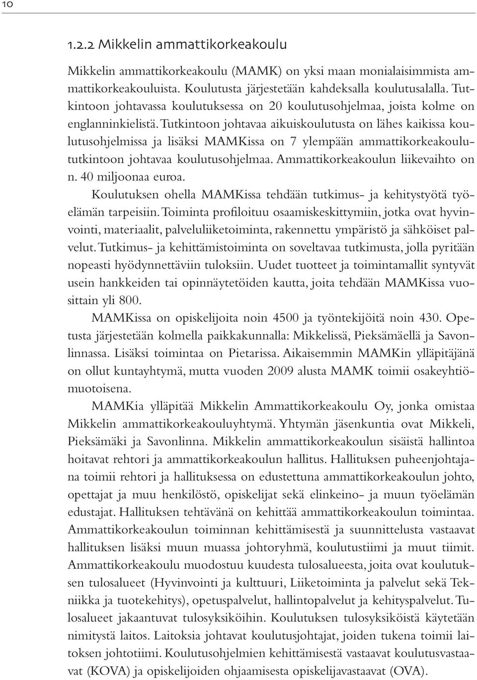 Tutkintoon johtavaa aikuiskoulutusta on lähes kaikissa koulutusohjelmissa ja lisäksi MAMKissa on 7 ylempään ammattikorkeakoulututkintoon johtavaa koulutusohjelmaa.