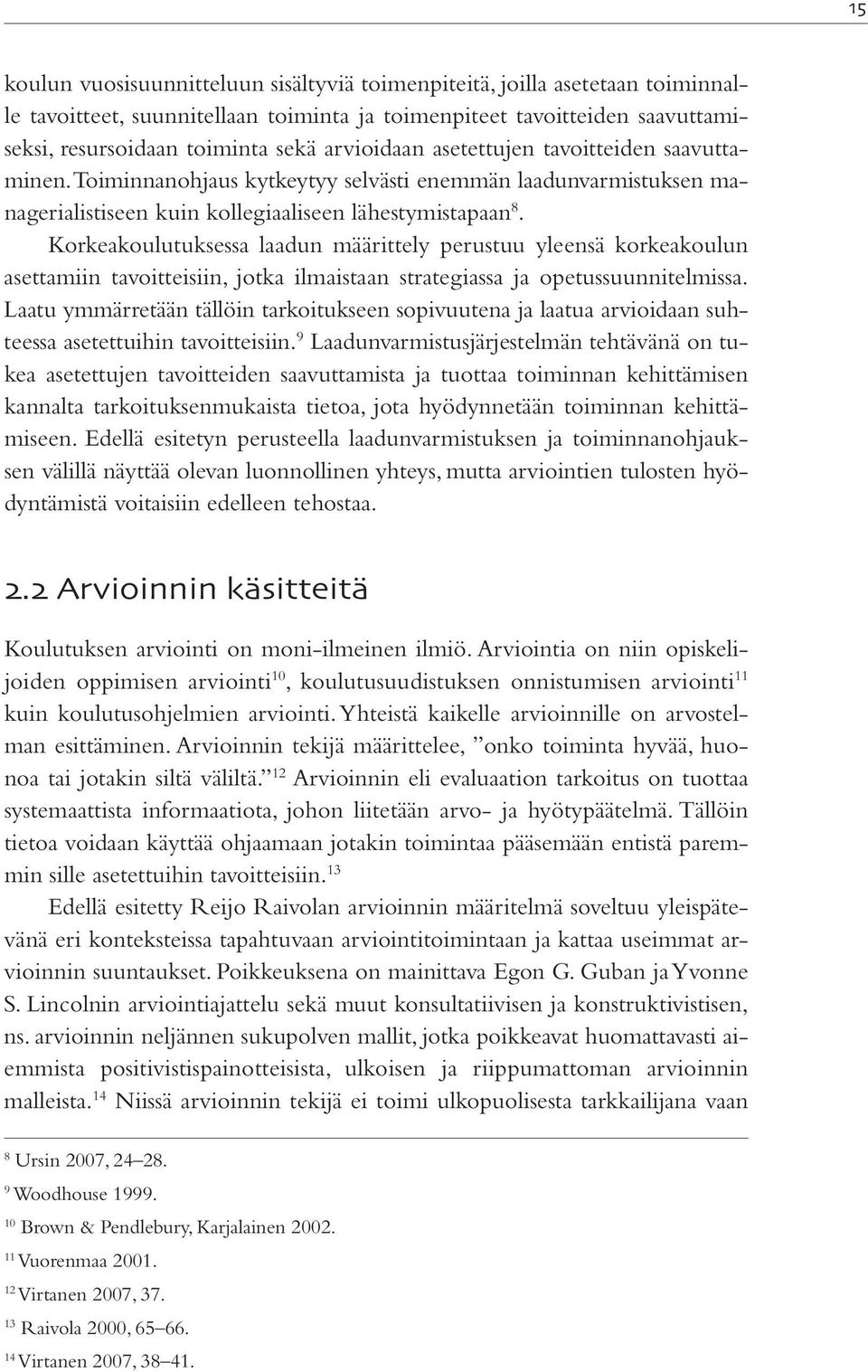 Korkeakoulutuksessa laadun määrittely perustuu yleensä korkeakoulun asettamiin tavoitteisiin, jotka ilmaistaan strategiassa ja opetussuunnitelmissa.