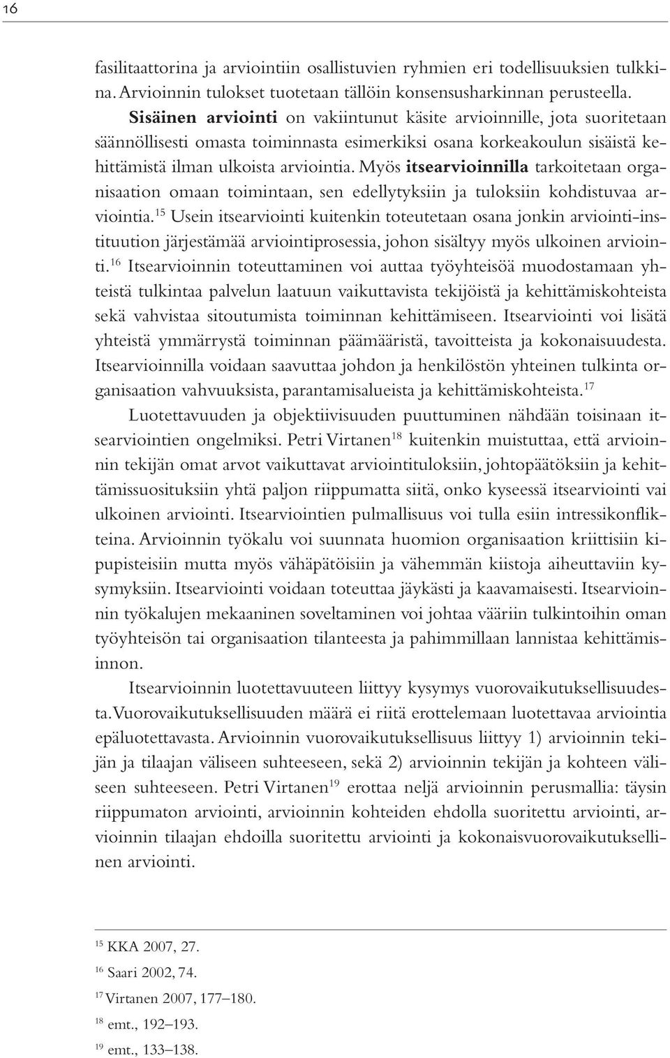 Myös itsearvioinnilla tarkoitetaan organisaation omaan toimintaan, sen edellytyksiin ja tuloksiin kohdistuvaa arviointia.