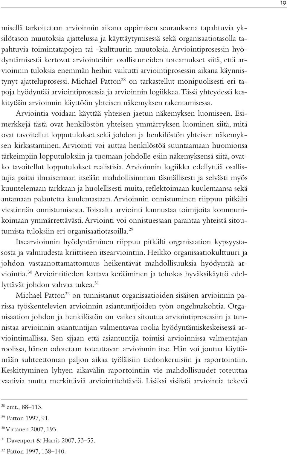 Arviointiprosessin hyödyntämisestä kertovat arviointeihin osallistuneiden toteamukset siitä, että arvioinnin tuloksia enemmän heihin vaikutti arviointiprosessin aikana käynnistynyt ajatteluprosessi.