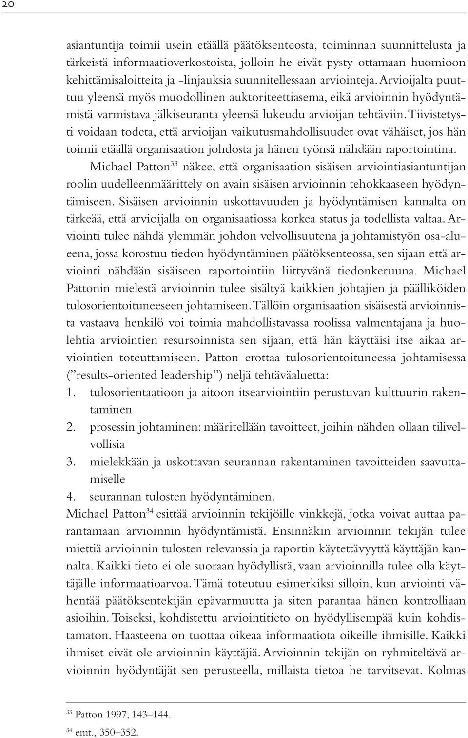 Tiivistetysti voidaan todeta, että arvioijan vaikutusmahdollisuudet ovat vähäiset, jos hän toimii etäällä organisaation johdosta ja hänen työnsä nähdään raportointina.