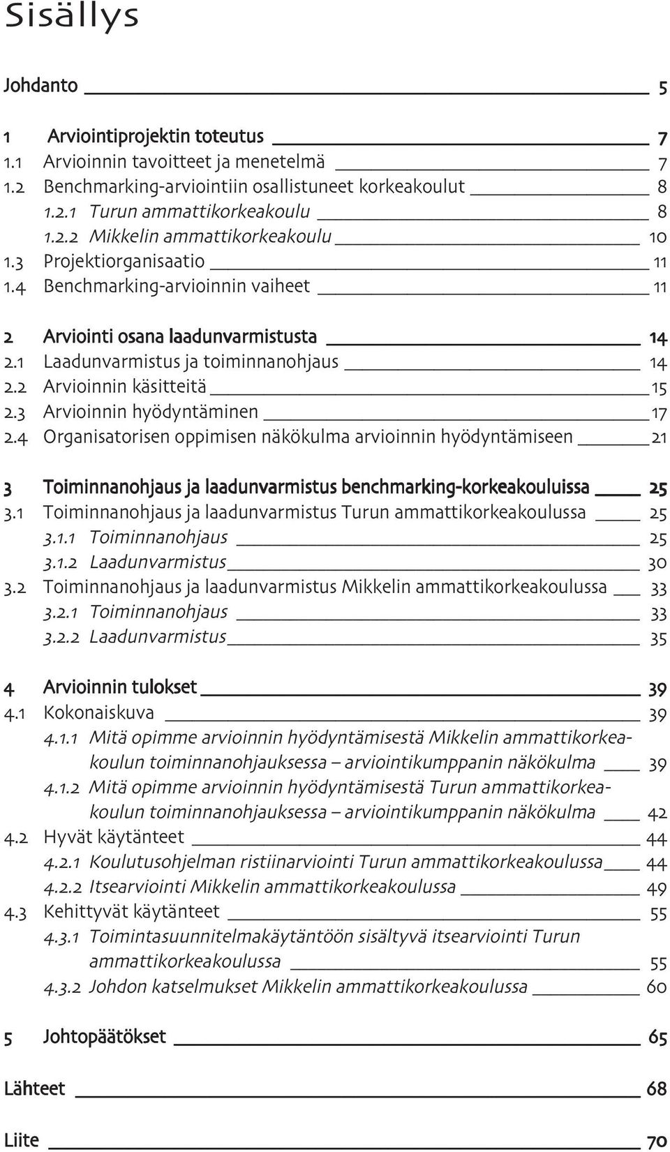 Organisatorisen oppimisen näkökulma arvioinnin hyödyntämiseen Toiminnanohjaus ja laadunvarmistus benchmarking-korkeakouluissa. Toiminnanohjaus ja laadunvarmistus Turun ammattikorkeakoulussa.