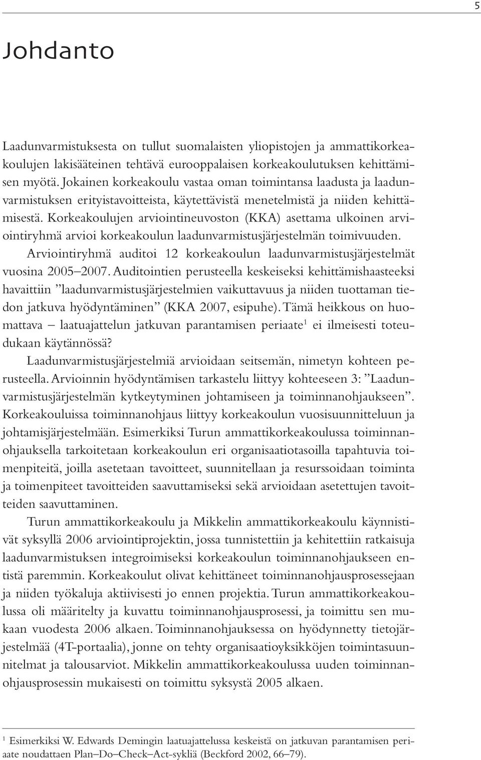 Korkeakoulujen arviointineuvoston (KKA) asettama ulkoinen arviointiryhmä arvioi korkeakoulun laadunvarmistusjärjestelmän toimivuuden.