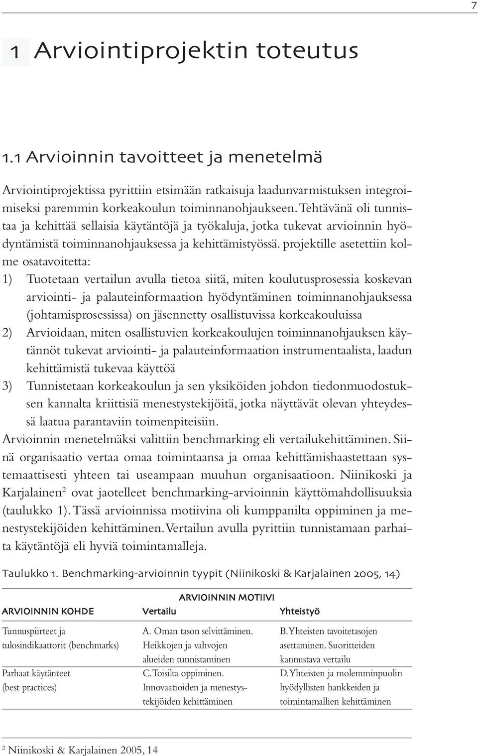 projektille asetettiin kolme osatavoitetta: 1) Tuotetaan vertailun avulla tietoa siitä, miten koulutusprosessia koskevan arviointi- ja palauteinformaation hyödyntäminen toiminnanohjauksessa