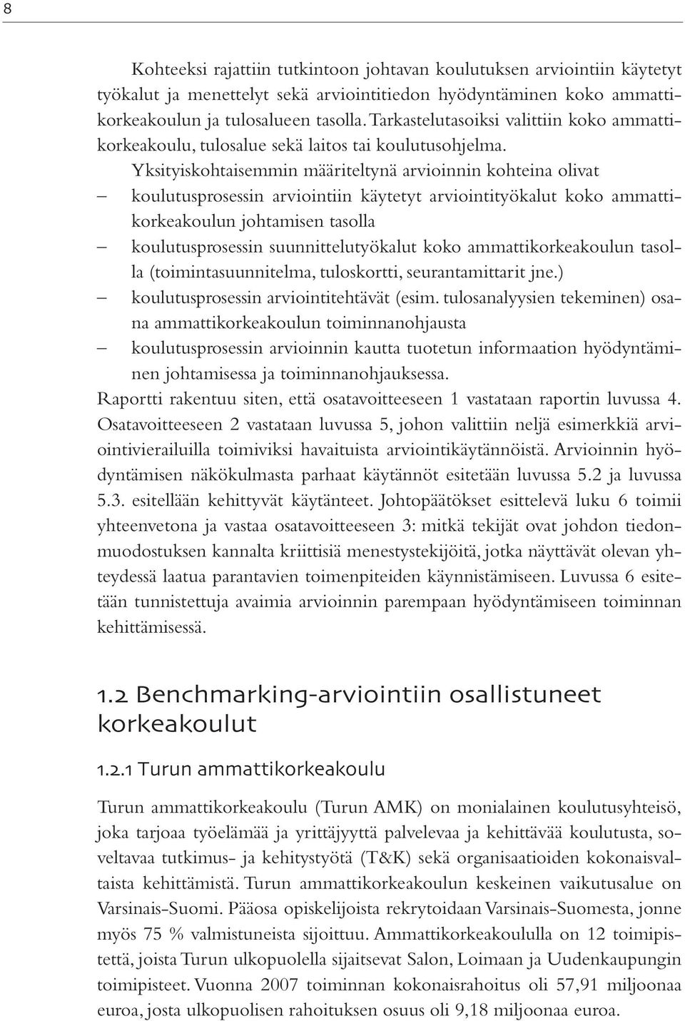 Yksityiskohtaisemmin määriteltynä arvioinnin kohteina olivat koulutusprosessin arviointiin käytetyt arviointityökalut koko ammattikorkeakoulun johtamisen tasolla koulutusprosessin suunnittelutyökalut