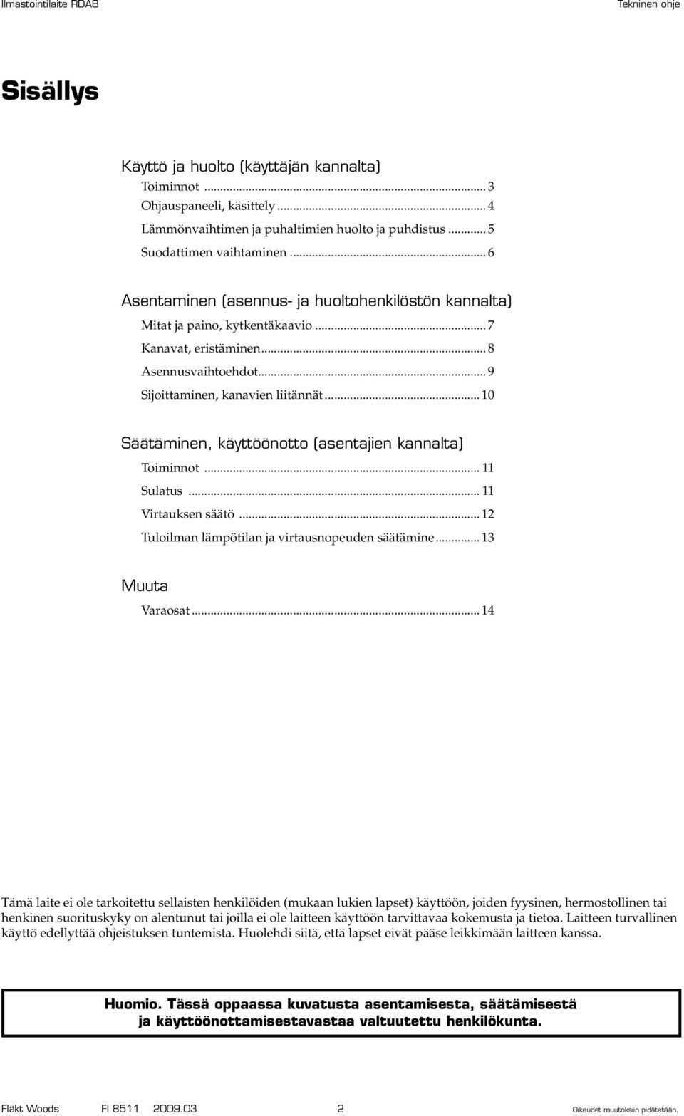 .. 10 Säätäminen, käyttöönotto (asentajien kannalta) Toiminnot... 11 Sulatus... 11 Virtauksen säätö... 12 Tuloilman lämpötilan ja virtausnopeuden säätämine... 13 Muuta Varaosat.